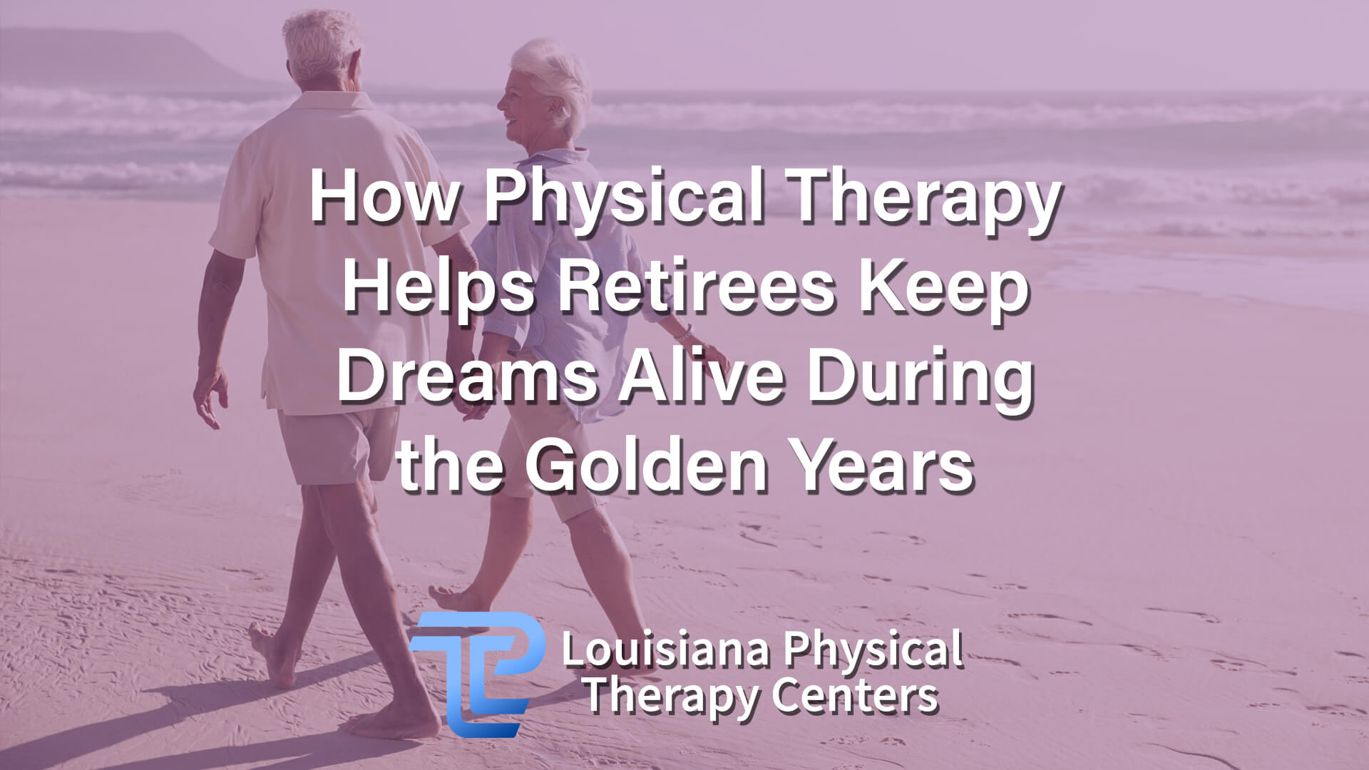 How Physical Therapy Helps Retirees Keep Dreams Alive During the Golden Years